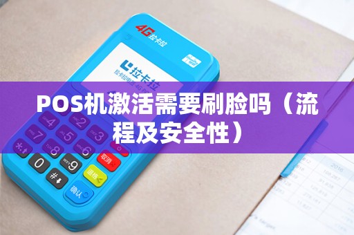 POS机激活需要刷脸吗（流程及安全性）