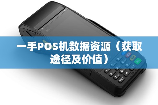 一手POS机数据资源（获取途径及价值）