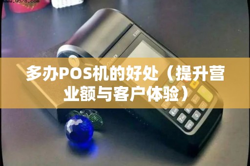 多办POS机的好处（提升营业额与客户体验）