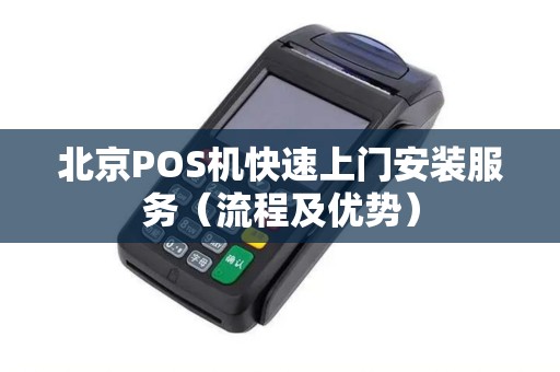 北京POS机快速上门安装服务（流程及优势）