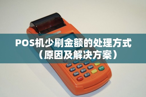 POS机少刷金额的处理方式（原因及解决方案）
