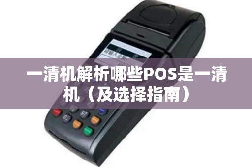 一清机解析哪些POS是一清机（及选择指南）