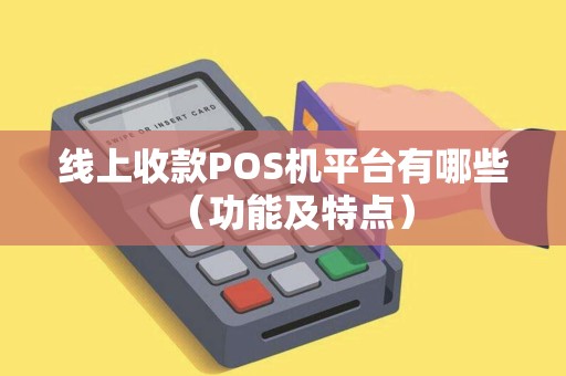 线上收款POS机平台有哪些（功能及特点）