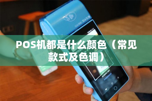 POS机都是什么颜色（常见款式及色调）