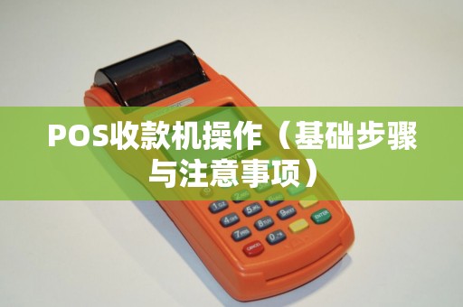 POS收款机操作（基础步骤与注意事项）