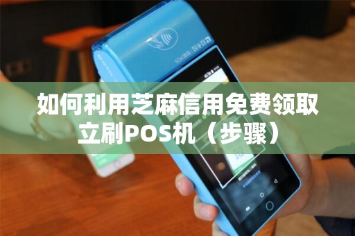如何利用芝麻信用免费领取立刷POS机（步骤）