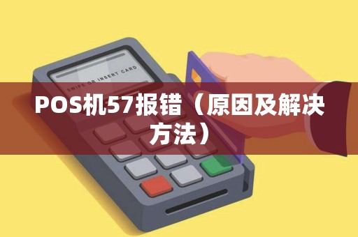 POS机57报错（原因及解决方法）