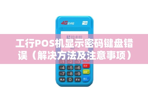 工行POS机显示密码键盘错误（解决方法及注意事项）