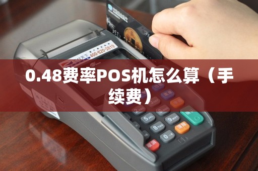 0.48费率POS机怎么算（手续费）