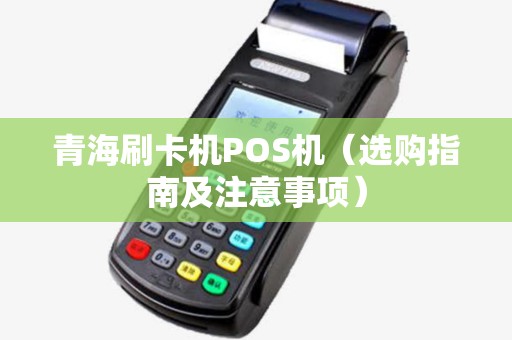 青海刷卡机POS机（选购指南及注意事项）