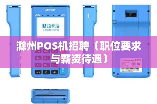 滁州POS机招聘（职位要求与薪资待遇）