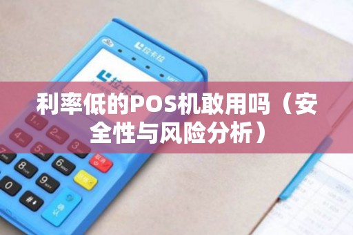 利率低的POS机敢用吗（安全性与风险分析）