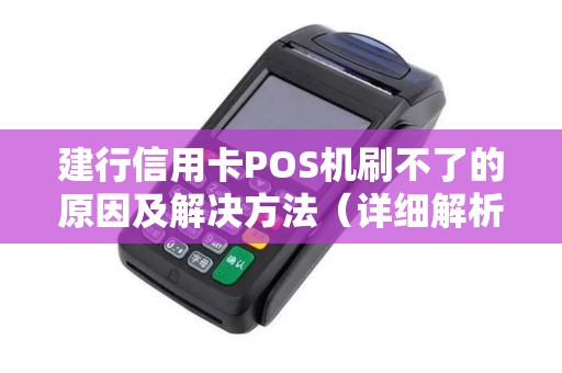 建行信用卡POS机刷不了的原因及解决方法（详细解析）