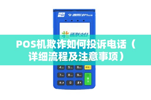 POS机欺诈如何投诉电话（详细流程及注意事项）
