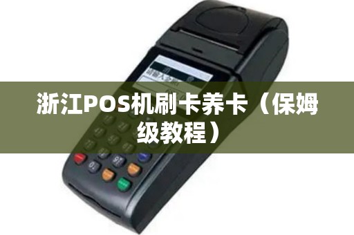 浙江POS机刷卡养卡（保姆级教程）