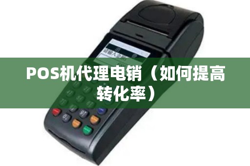 POS机代理电销（如何提高转化率）