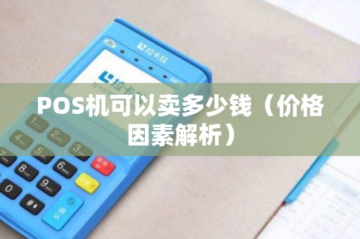 POS机可以卖多少钱（价格因素解析）
