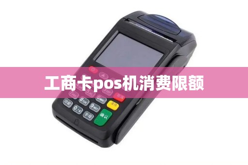 工商卡pos机消费限额