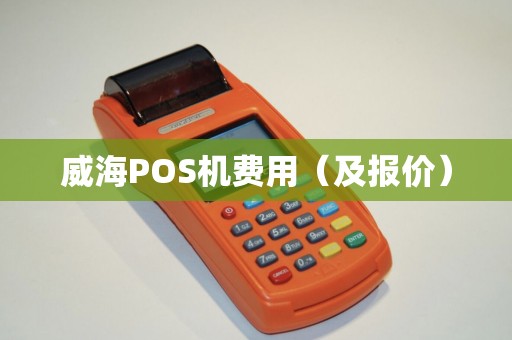 威海POS机费用（及报价）