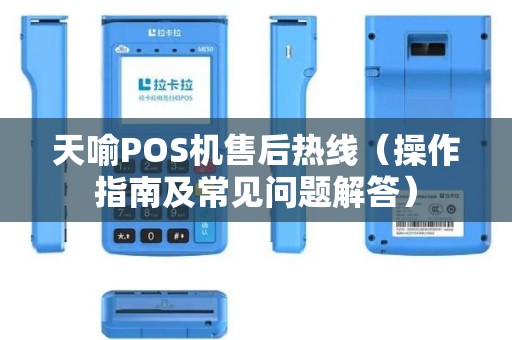 天喻POS机售后热线（操作指南及常见问题解答）