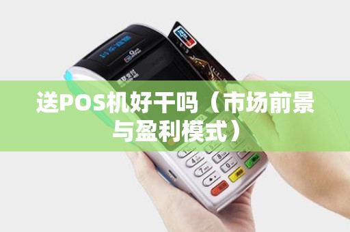 送POS机好干吗（市场前景与盈利模式）