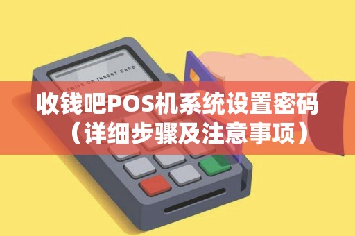 收钱吧POS机系统设置密码（详细步骤及注意事项）