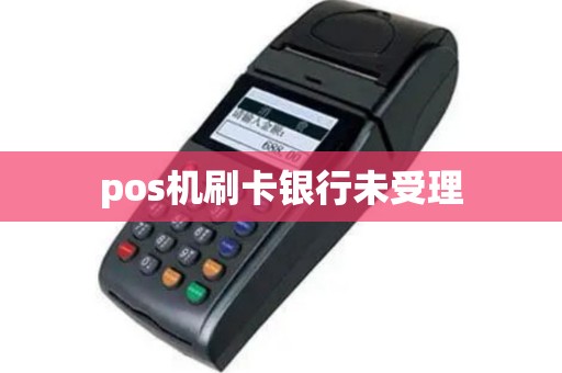 pos机刷卡银行未受理
