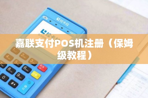 嘉联支付POS机注册（保姆级教程）