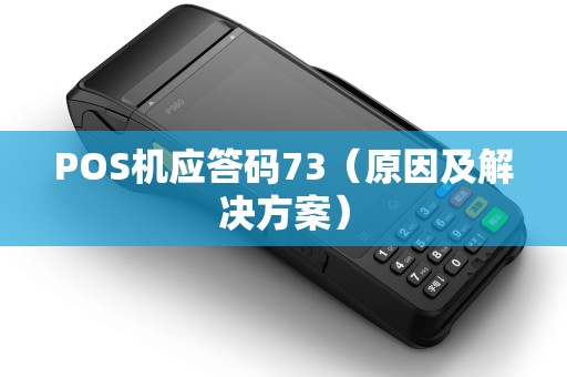 POS机应答码73（原因及解决方案）