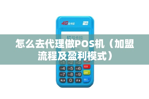 怎么去代理做POS机（加盟流程及盈利模式）