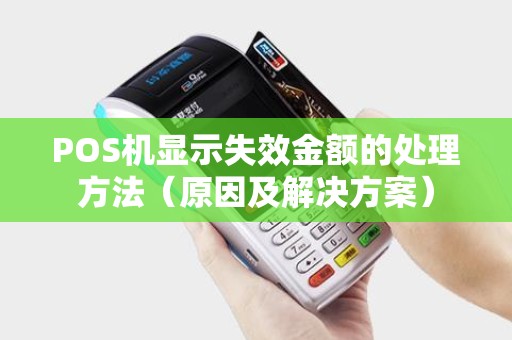 POS机显示失效金额的处理方法（原因及解决方案）