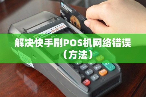 解决快手刷POS机网络错误（方法）