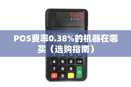 POS费率0.38%的机器在哪买（选购指南）