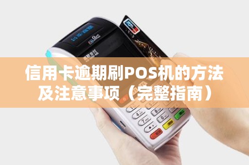 信用卡逾期刷POS机的方法及注意事项（完整指南）