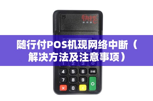 随行付POS机现网络中断（解决方法及注意事项）