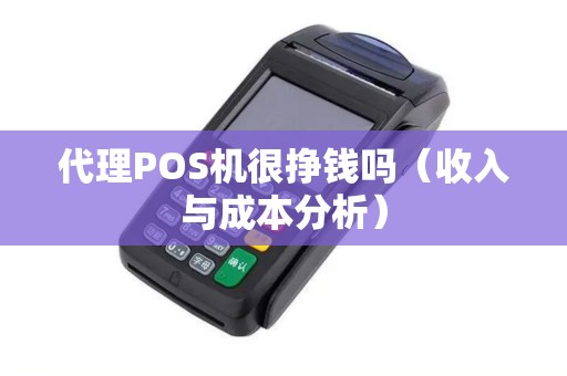 代理POS机很挣钱吗（收入与成本分析）