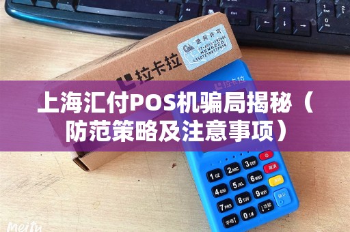 上海汇付POS机骗局揭秘（防范策略及注意事项）