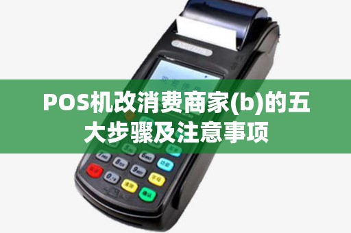 POS机改消费商家(b)的五大步骤及注意事项