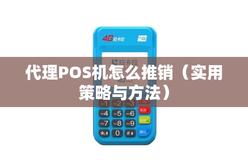 代理POS机怎么推销（实用策略与方法）