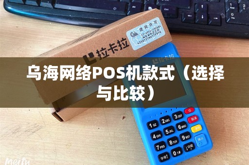 乌海网络POS机款式（选择与比较）