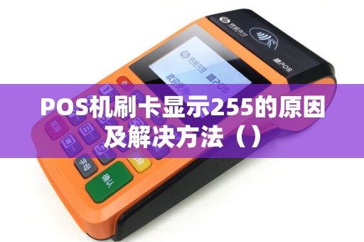 POS机刷卡显示255的原因及解决方法（）