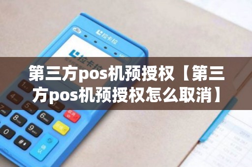 第三方pos机预授权【第三方pos机预授权怎么取消】