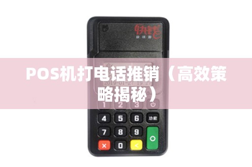 POS机打电话推销（高效策略揭秘）