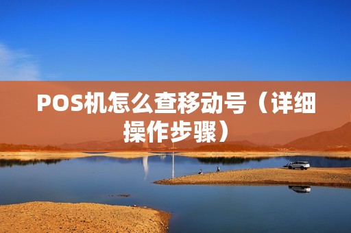 POS机怎么查移动号（详细操作步骤）