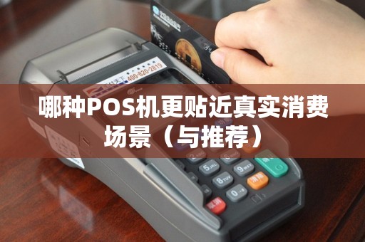哪种POS机更贴近真实消费场景（与推荐）