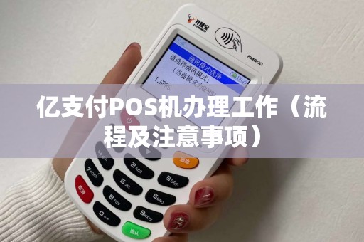 亿支付POS机办理工作（流程及注意事项）