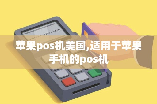 苹果pos机美国,适用于苹果手机的pos机