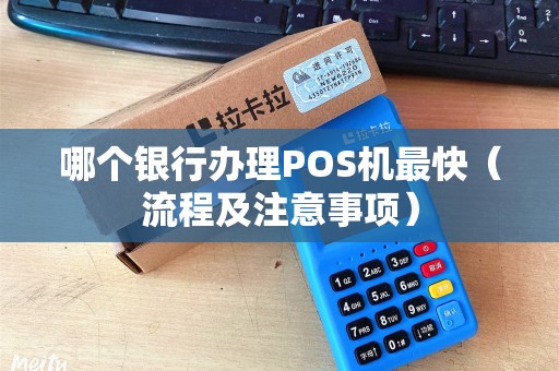 哪个银行办理POS机最快（流程及注意事项）