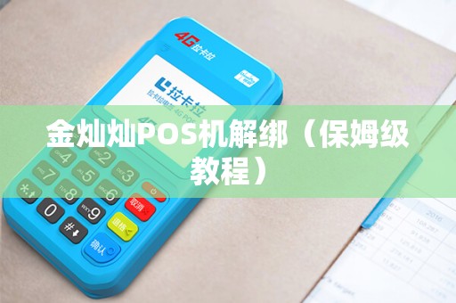 金灿灿POS机解绑（保姆级教程）