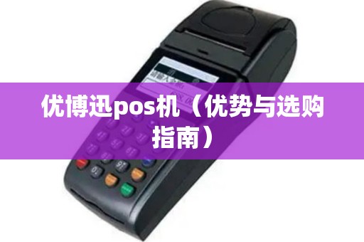 优博迅pos机（优势与选购指南）